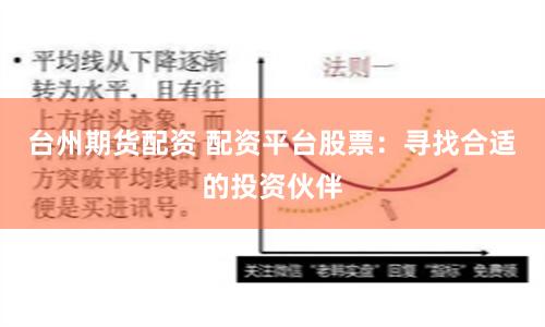 台州期货配资 配资平台股票：寻找合适的投资伙伴