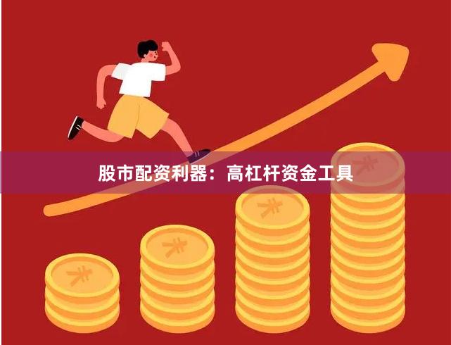 股市配资利器：高杠杆资金工具