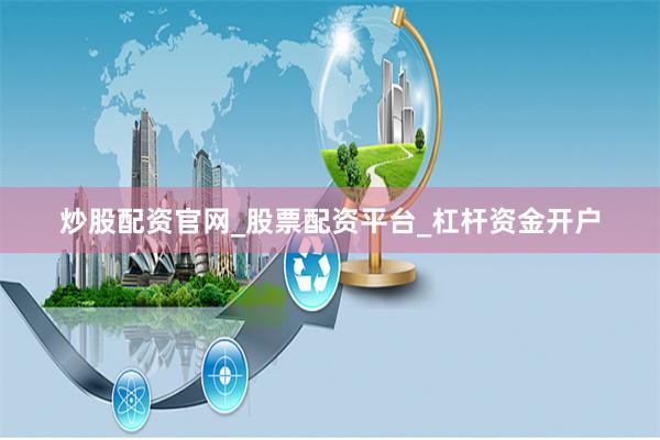 炒股配资官网_股票配资平台_杠杆资金开户